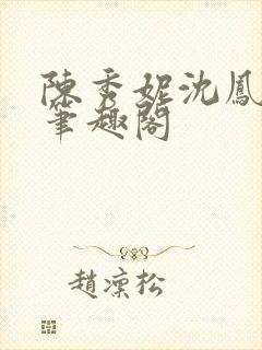 陈秀妮沈凤陈雪笔趣阁