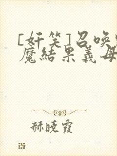 [奸笑]召唤魅魔结果义母来了