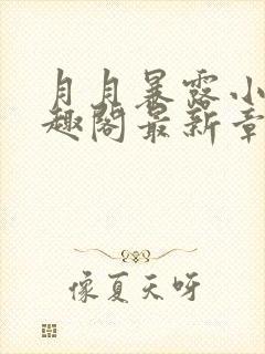 月月暴露小说笔趣阁最新章节列表