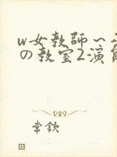 w女教师～淫辱の教室2演员表