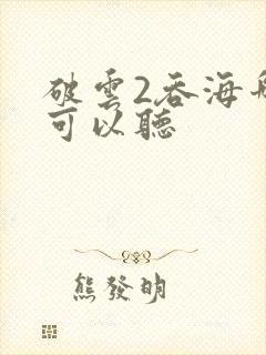 破云2吞海哪里可以听封面