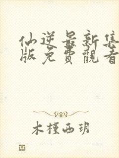 仙逆最新集完整版免费观看