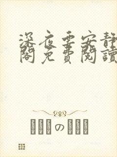 深夜要安静笔趣阁免费阅读无弹窗