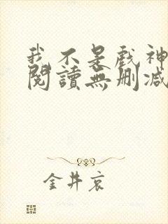 我不是戏神全文阅读无删减