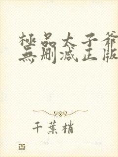 极品太子爷小说无删减正版在线阅读