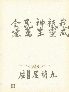 全民神祇我献祭亿万生灵成神在线阅读封面