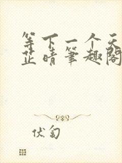 等下一个天晴陆芷晴笔趣阁最新章节