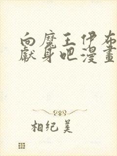 向魔王伊布罗贾献身吧漫画全部免费阅读