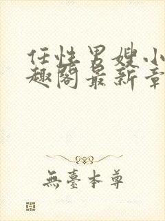 任性男嫂小说笔趣阁最新章节更新