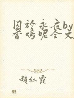 囚于永夜by麦香鸡呢全文免费阅读无删减封面
