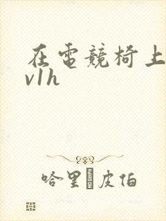 在电竞椅上做1v1h