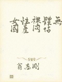 女性裸体无遮挡国产网站