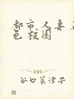 都市 人妻 春色 校园