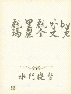 戏里戏外by苏玛丽全文免费封面