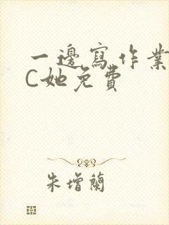 一边写作业一边C她免费