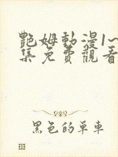 艳姆动漫1~6集免费观看