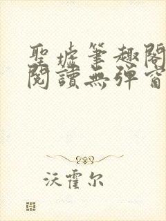 圣墟笔趣阁免费阅读无弹窗