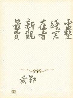 最新在线电影免费观看完整版高清