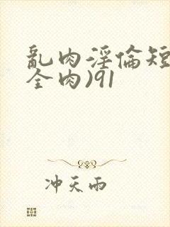 乱肉淫伦短文(全肉)91