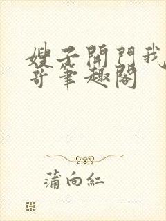 嫂子开门我是我哥笔趣阁