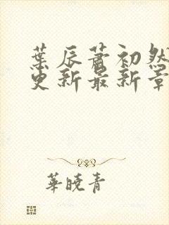 叶辰萧初然刚刚更新最新章节叫什么