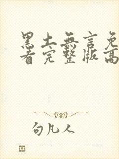 黑土无言免费观看完整版高清