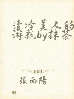 清冷美人的神奇游戏by抹茶冰