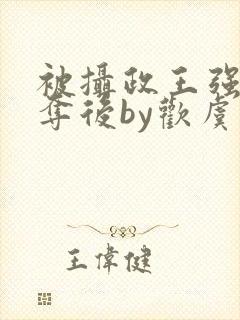 被摄政王强取豪夺后by欢虞