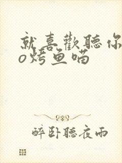 就喜欢听你叫po烤鱼喵封面