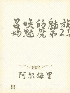 召唤的魅族是妈妈魅魔第2集