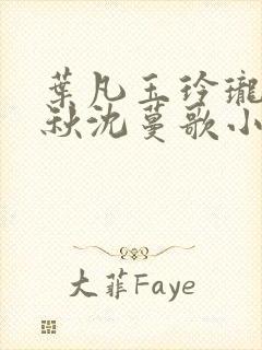 叶凡玉玲珑凌烟秋沈蔓歌小说笔趣阁