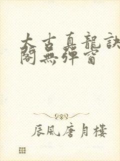 太古真龙诀笔趣阁无弹窗