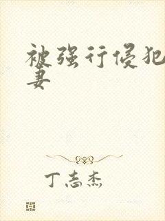 被强行侵犯的人妻