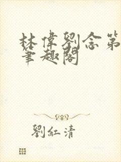 林伟刘念第一章笔趣阁