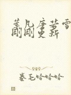 叶凡唐若雪小说刚刚更新