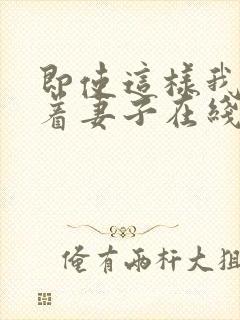 即使这样我也爱着妻子在线观看