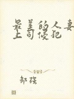最美的人妻被夫上司侵犯