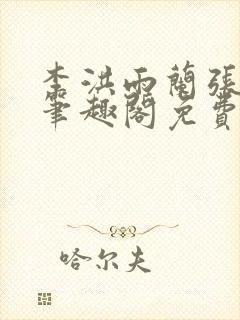 李洪雨兰张言德笔趣阁免费阅读正版