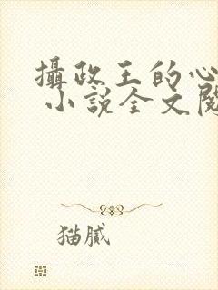 摄政王的心上娇 小说全文阅读无弹窗免费