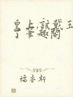 皇上,该戴玉器了笔趣阁封面