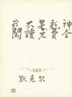 我不是戏神在线阅读免费全文