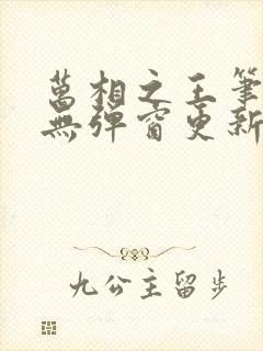 万相之王笔趣阁无弹窗更新时间