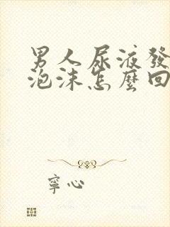 男人尿液发黄有泡沫怎么回事