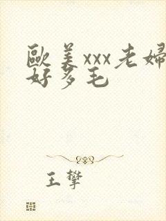 欧美xxx老妇好多毛