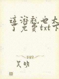 这游戏也太真实了免费txt下载