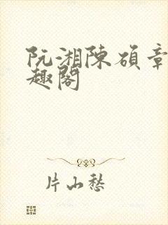 阮湘陈硕章颖笔趣阁