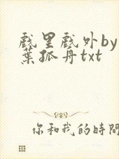 戏里戏外by一叶孤舟txt