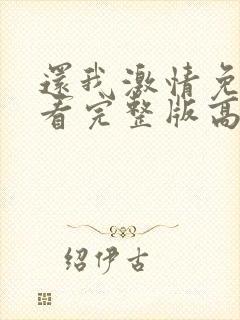 还我激情免费观看完整版高清