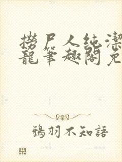 捞尸人纯洁滴小龙笔趣阁免费阅读