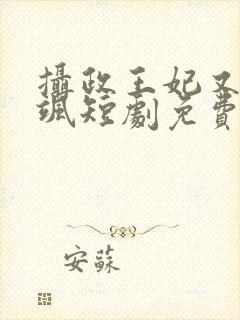 摄政王妃又美又飒短剧免费观看